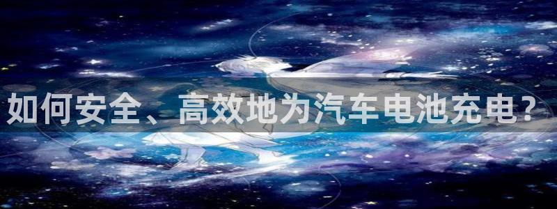 优发国际手机版下载：如何安全、高效地为汽车电池充电？